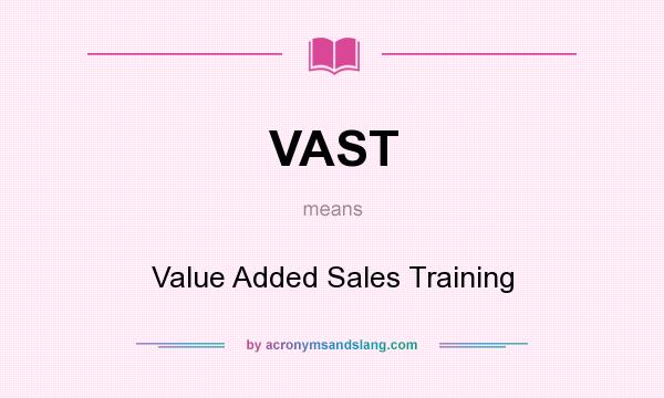What does VAST mean? It stands for Value Added Sales Training