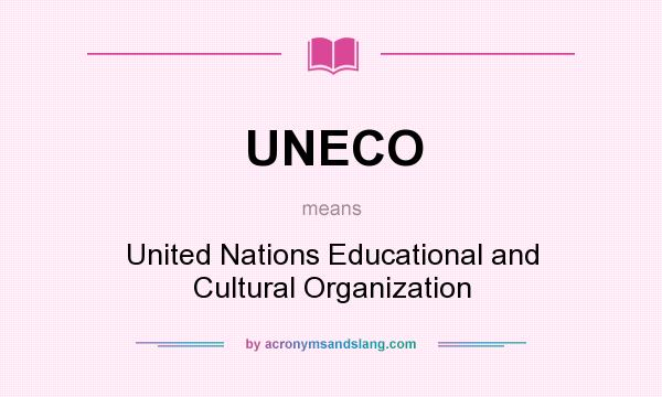 What does UNECO mean? It stands for United Nations Educational and Cultural Organization