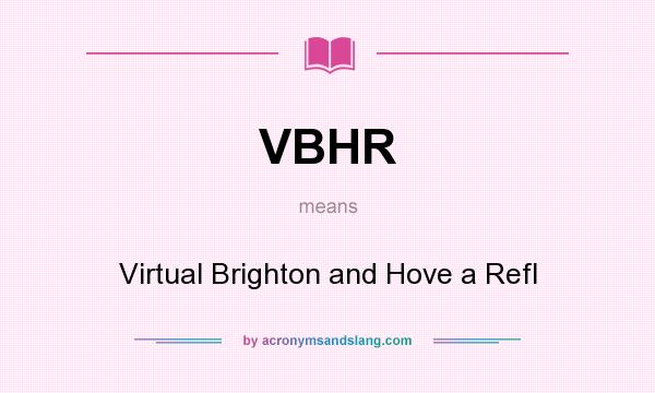 What does VBHR mean? It stands for Virtual Brighton and Hove a Refl