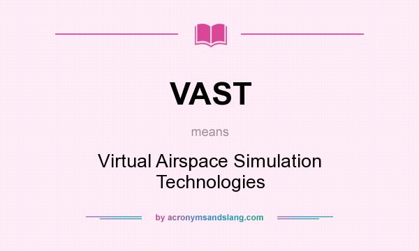 What does VAST mean? It stands for Virtual Airspace Simulation Technologies
