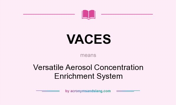 What does VACES mean? It stands for Versatile Aerosol Concentration Enrichment System