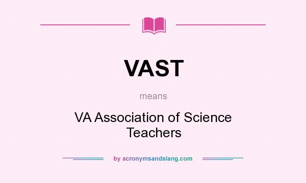What does VAST mean? It stands for VA Association of Science Teachers