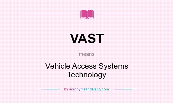 What does VAST mean? It stands for Vehicle Access Systems Technology