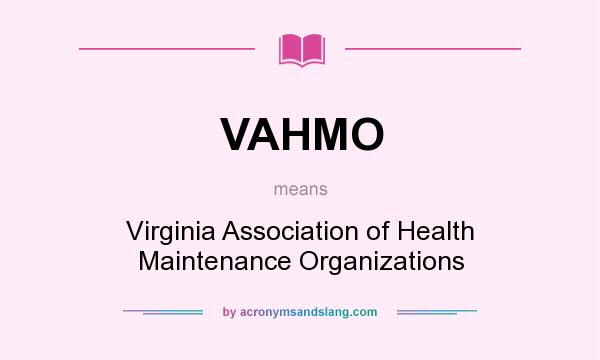 What does VAHMO mean? It stands for Virginia Association of Health Maintenance Organizations