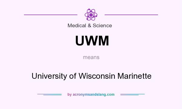 What does UWM mean? It stands for University of Wisconsin Marinette