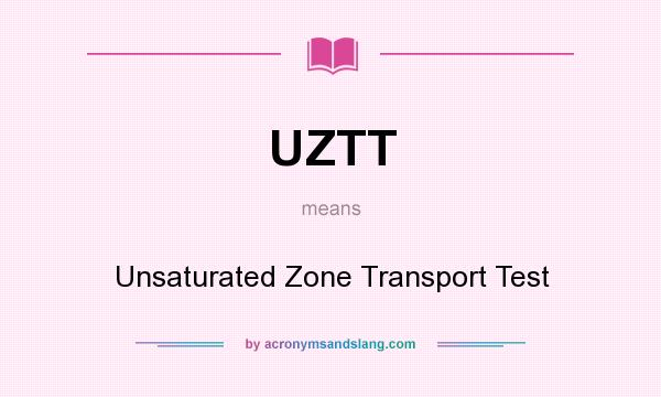 What does UZTT mean? It stands for Unsaturated Zone Transport Test