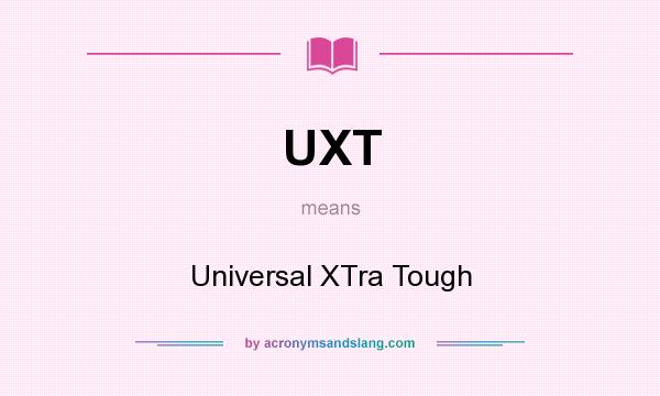 What does UXT mean? It stands for Universal XTra Tough