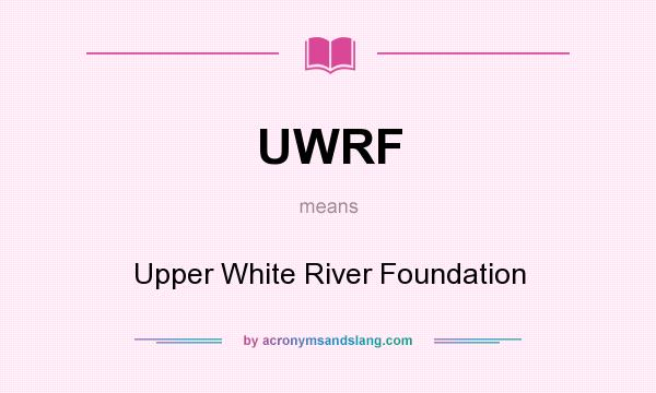 What does UWRF mean? It stands for Upper White River Foundation