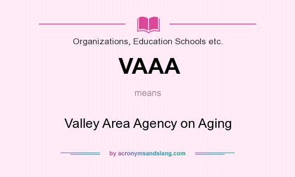 What does VAAA mean? It stands for Valley Area Agency on Aging