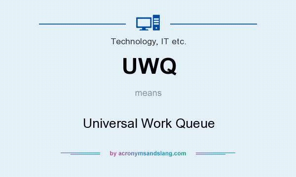 What does UWQ mean? It stands for Universal Work Queue