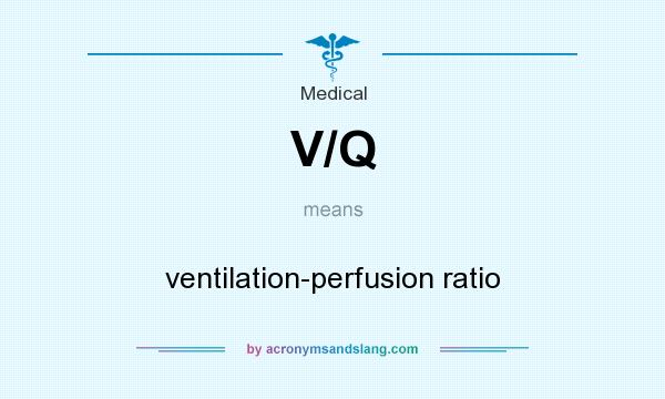 What does V/Q mean? It stands for ventilation-perfusion ratio