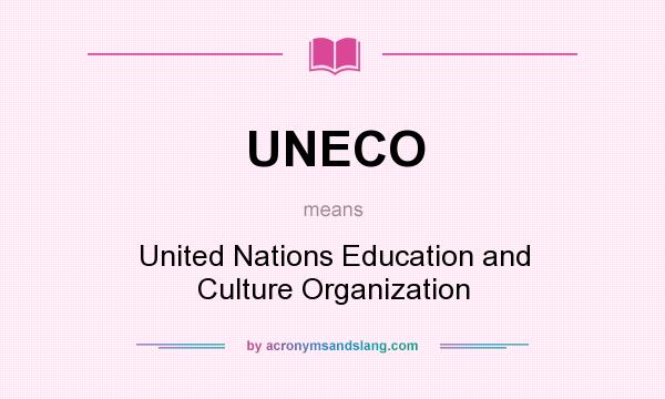 What does UNECO mean? It stands for United Nations Education and Culture Organization
