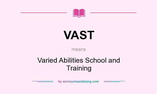 What does VAST mean? It stands for Varied Abilities School and Training