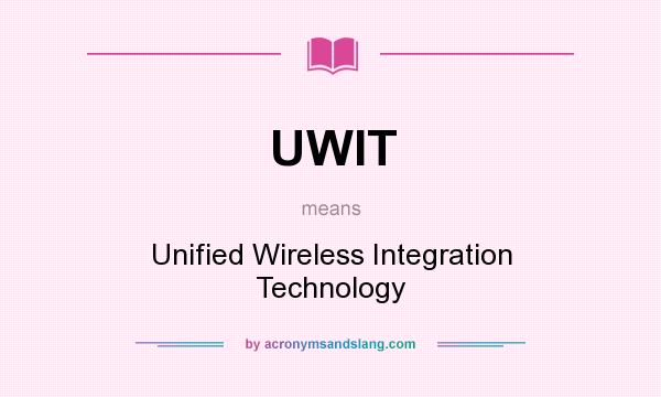 What does UWIT mean? It stands for Unified Wireless Integration Technology