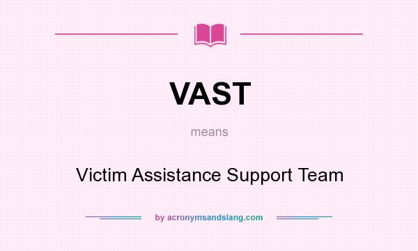What does VAST mean? It stands for Victim Assistance Support Team