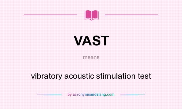 What does VAST mean? It stands for vibratory acoustic stimulation test