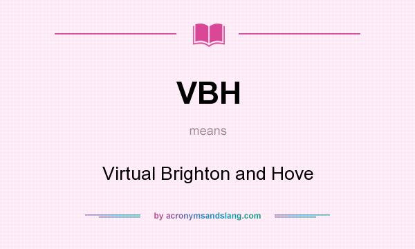What does VBH mean? It stands for Virtual Brighton and Hove
