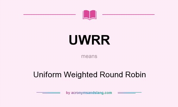 What does UWRR mean? It stands for Uniform Weighted Round Robin