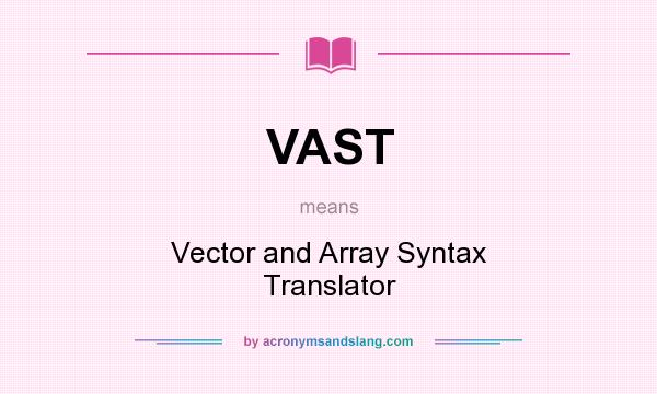 What does VAST mean? It stands for Vector and Array Syntax Translator