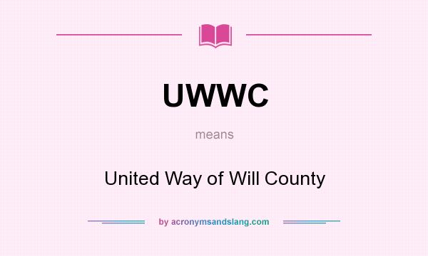 What does UWWC mean? It stands for United Way of Will County