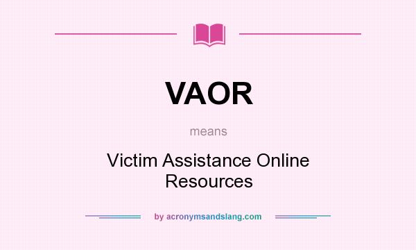 What does VAOR mean? It stands for Victim Assistance Online Resources