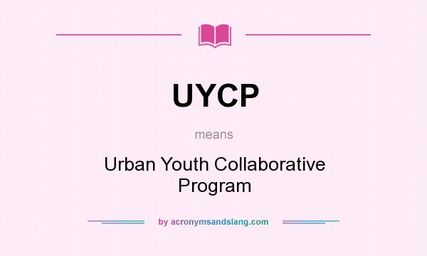 What does UYCP mean? It stands for Urban Youth Collaborative Program