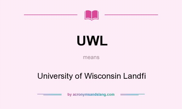 What does UWL mean? It stands for University of Wisconsin Landfi