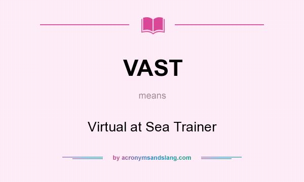 What does VAST mean? It stands for Virtual at Sea Trainer