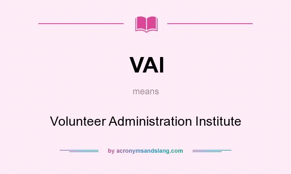 What does VAI mean? It stands for Volunteer Administration Institute