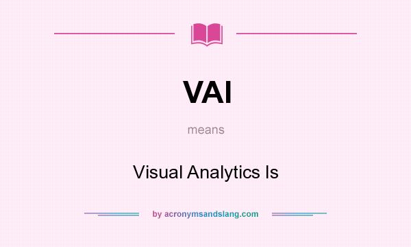 What does VAI mean? It stands for Visual Analytics Is