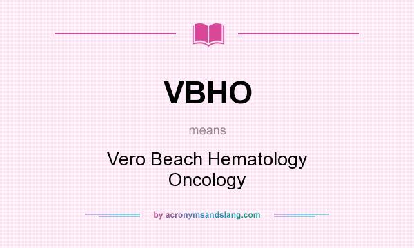 What does VBHO mean? It stands for Vero Beach Hematology Oncology