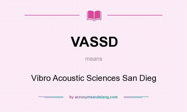 What does VASSD mean? It stands for Vibro Acoustic Sciences San Dieg