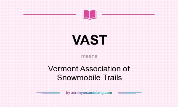 What does VAST mean? It stands for Vermont Association of Snowmobile Trails