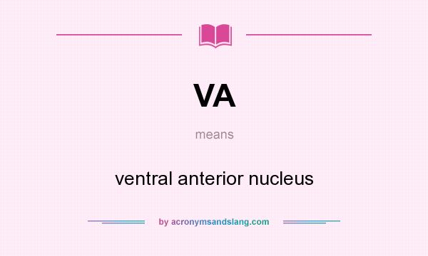 What does VA mean? It stands for ventral anterior nucleus