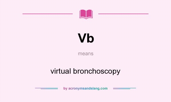 What does Vb mean? It stands for virtual bronchoscopy