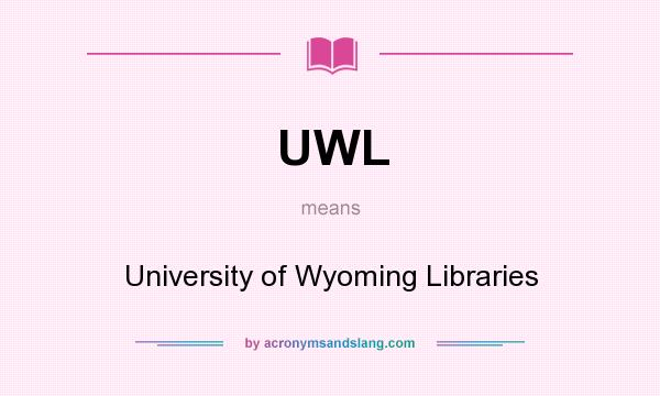What does UWL mean? It stands for University of Wyoming Libraries