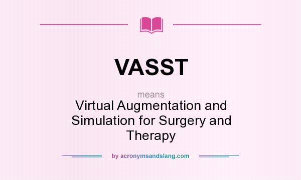 What does VASST mean? It stands for Virtual Augmentation and Simulation for Surgery and Therapy