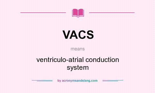 What does VACS mean? It stands for ventriculo-atrial conduction system