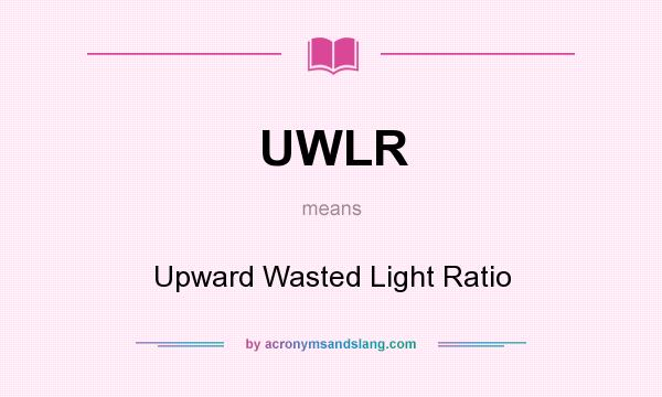 What does UWLR mean? It stands for Upward Wasted Light Ratio
