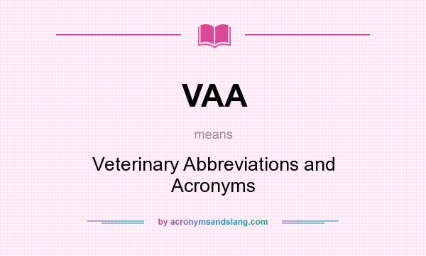 What does VAA mean? It stands for Veterinary Abbreviations and Acronyms