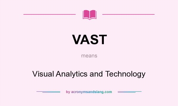What does VAST mean? It stands for Visual Analytics and Technology