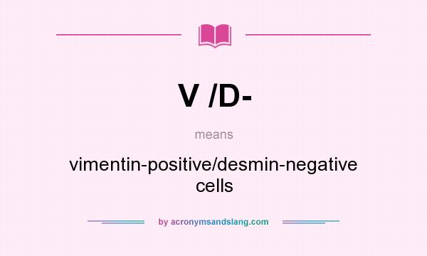 What does V /D- mean? It stands for vimentin-positive/desmin-negative cells