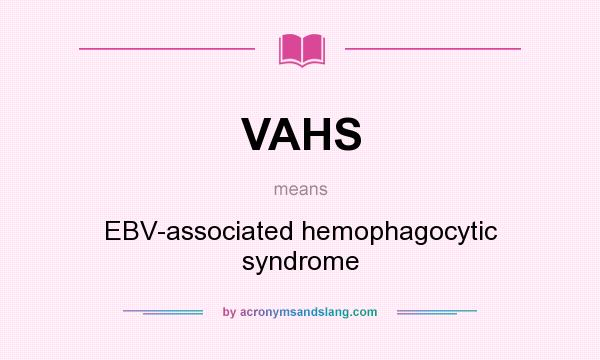What does VAHS mean? It stands for EBV-associated hemophagocytic syndrome