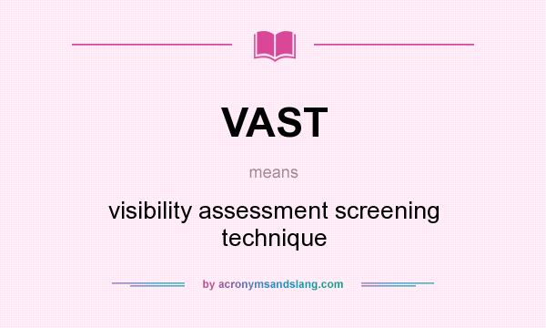 What does VAST mean? It stands for visibility assessment screening technique