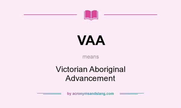 What does VAA mean? It stands for Victorian Aboriginal Advancement