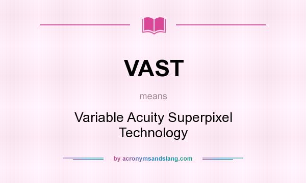 What does VAST mean? It stands for Variable Acuity Superpixel Technology