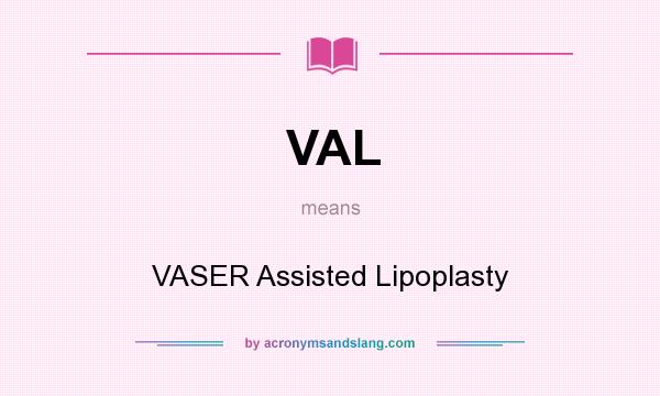 What does VAL mean? It stands for VASER Assisted Lipoplasty