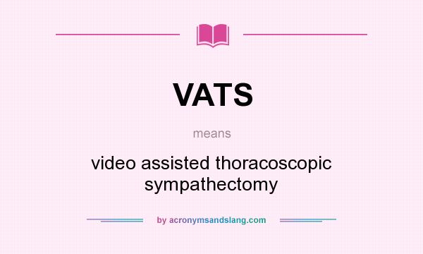 What does VATS mean? It stands for video assisted thoracoscopic sympathectomy