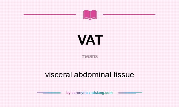 What does VAT mean? It stands for visceral abdominal tissue