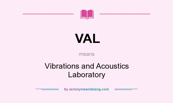 What does VAL mean? It stands for Vibrations and Acoustics Laboratory